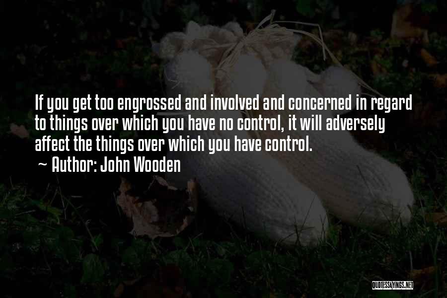 Things You Have No Control Over Quotes By John Wooden