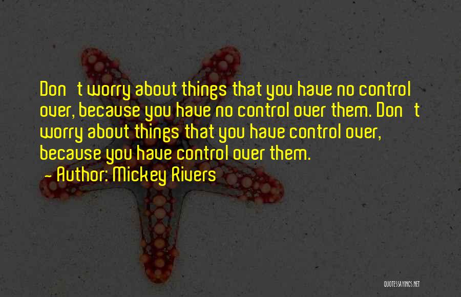 Things You Have No Control Over Quotes By Mickey Rivers
