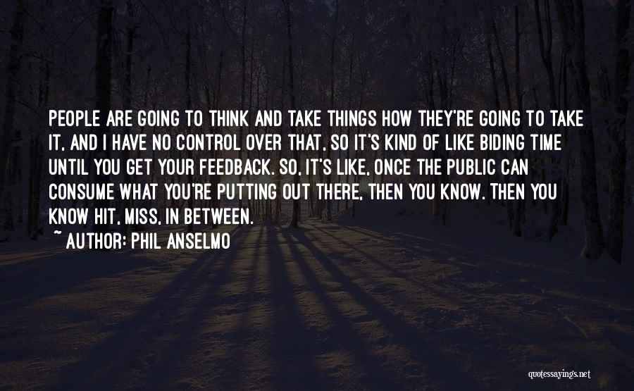 Things You Have No Control Over Quotes By Phil Anselmo
