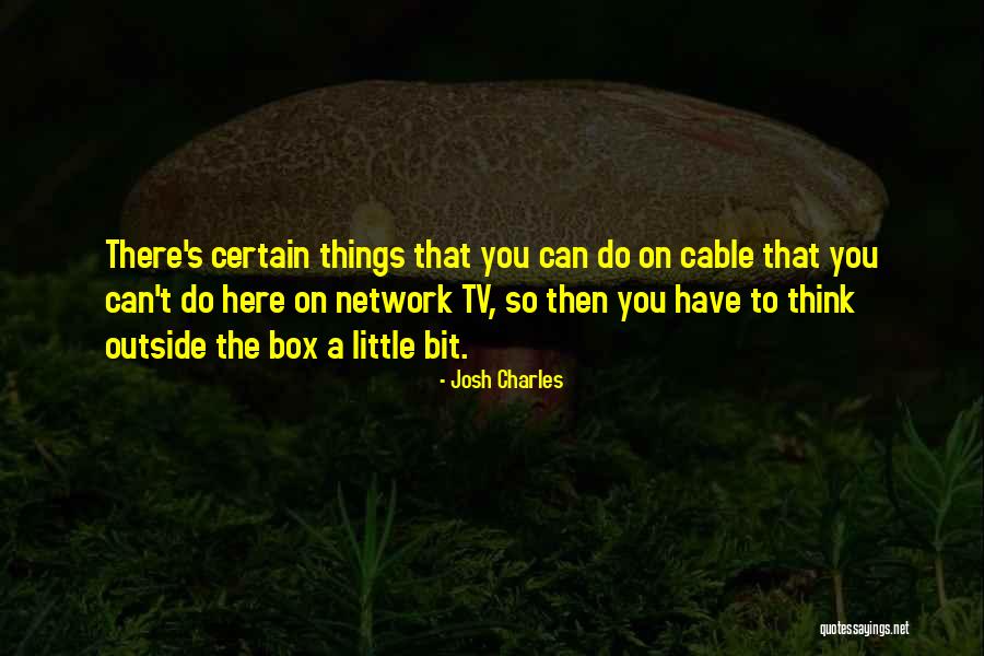 Things You Have To Do Quotes By Josh Charles Things You Have To Do Quotes By Josh Charles