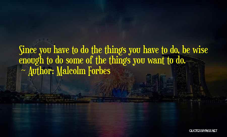 Things You Have To Do Quotes By Malcolm Forbes