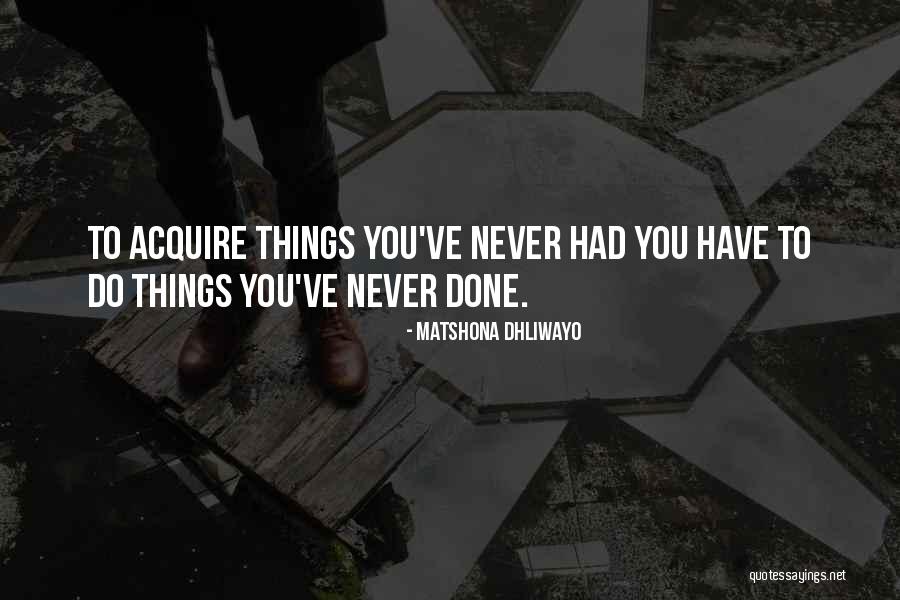 Things You Have To Do Quotes By Matshona Dhliwayo