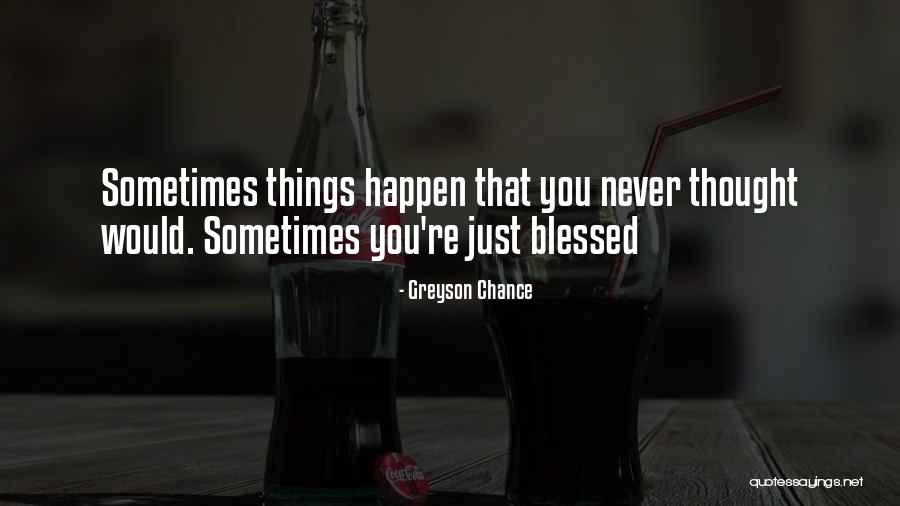 Things You Never Thought Would Happen Quotes By Greyson Chance