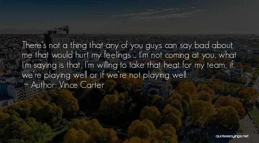 Things You Say Hurt Me Quotes By Vince Carter