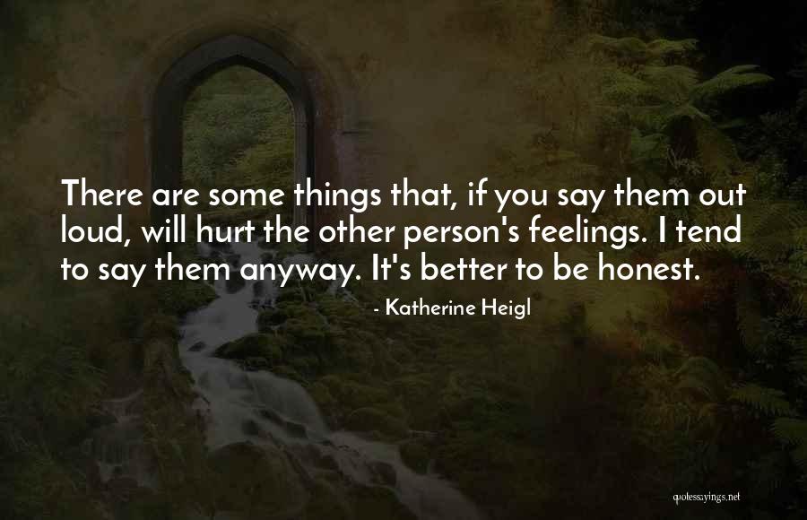 Things You Say Hurt Quotes By Katherine Heigl Things You Say Hurt Quotes By Katherine Heigl