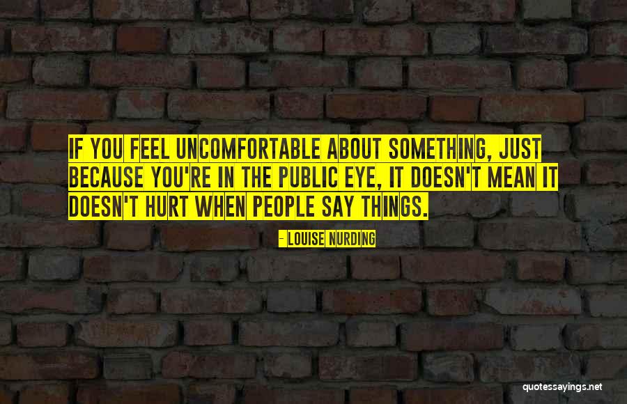 Things You Say Hurt Quotes By Louise Nurding Things You Say Hurt Quotes By Louise Nurding