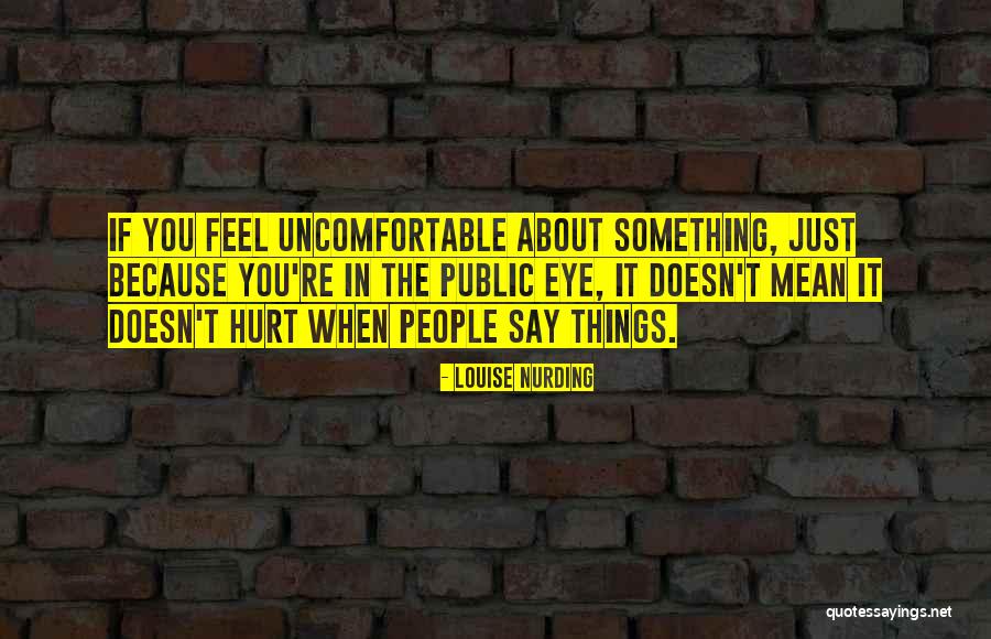 Things You Say Hurt Quotes By Louise Nurding