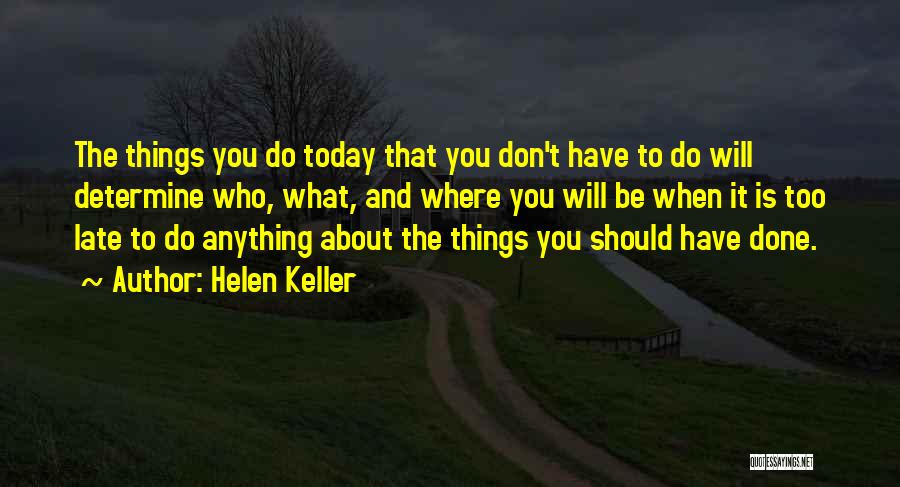 Things You Should Have Done Quotes By Helen Keller