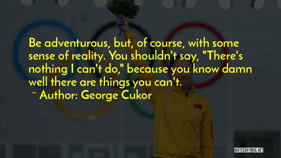 Things You Shouldn't Do Quotes By George Cukor