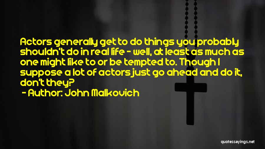 Things You Shouldn't Do Quotes By John Malkovich