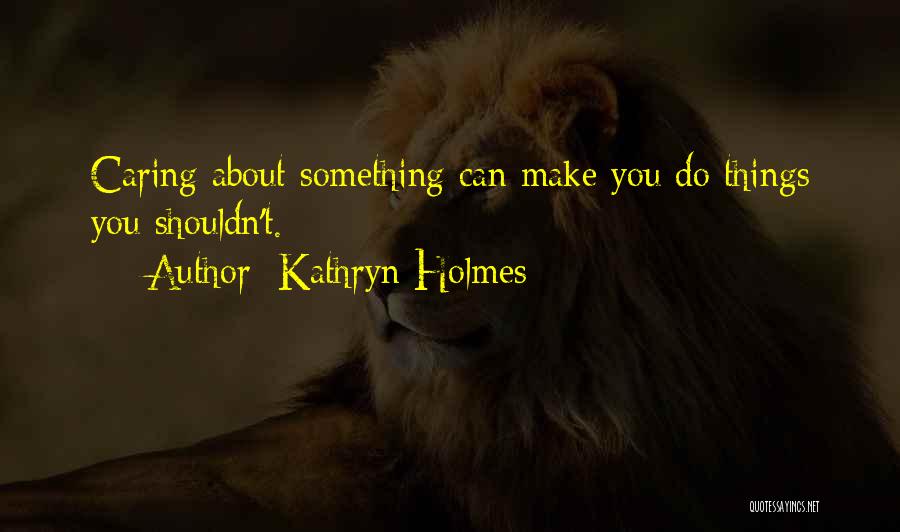 Things You Shouldn't Do Quotes By Kathryn Holmes