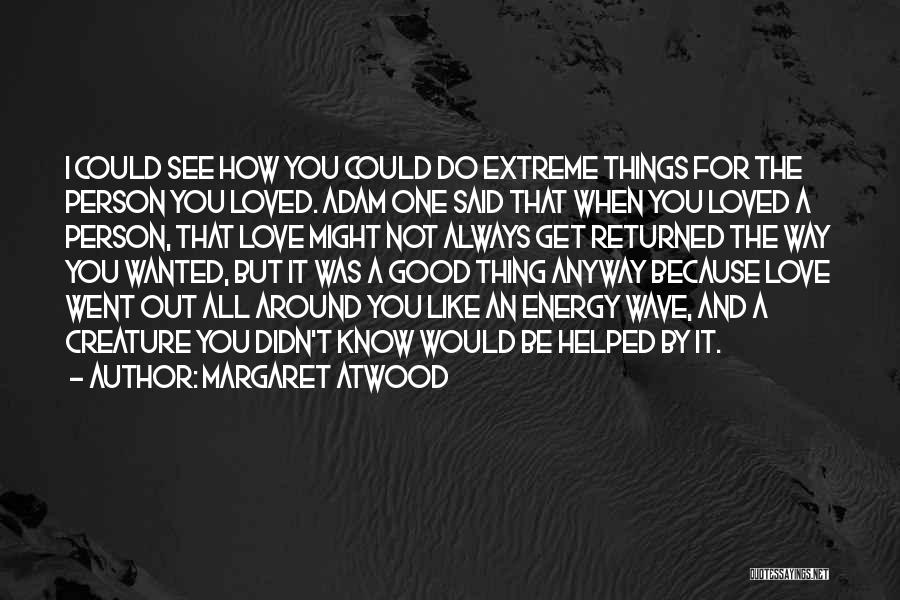 Things You Would Do For Love Quotes By Margaret Atwood