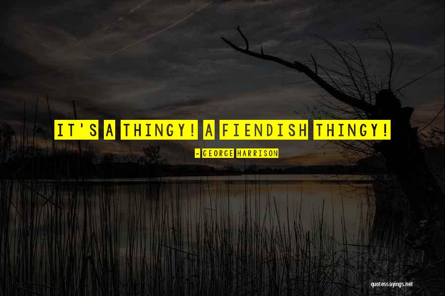 Thingy Thing Quotes By George Harrison Thingy Thing Quotes By George Harrison