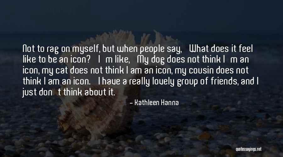 Think About Myself Quotes By Kathleen Hanna