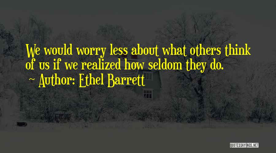 Think About Others Quotes By Ethel Barrett