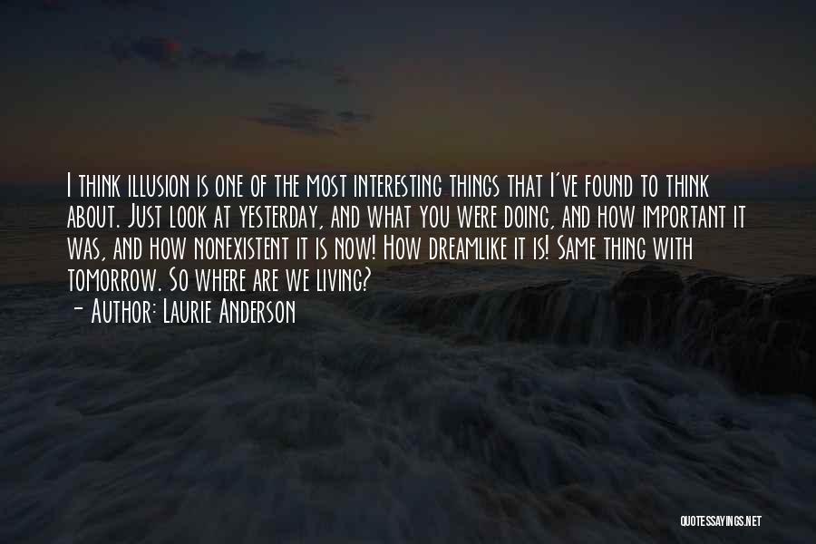 Think About What You Are Doing Quotes By Laurie Anderson