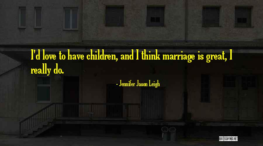 Think And Love Quotes By Jennifer Jason Leigh Think And Love Quotes By Jennifer Jason Leigh