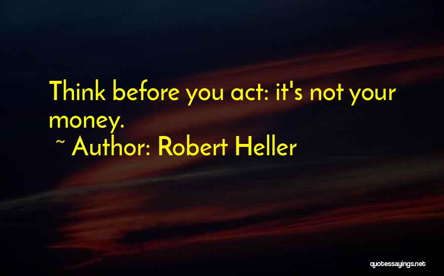 Think Before Act Quotes By Robert Heller