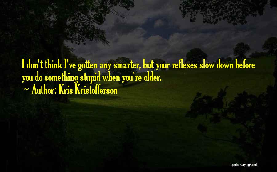 Think Before You Do Something Stupid Quotes By Kris Kristofferson