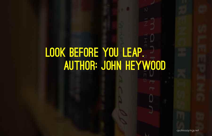 Think Before You Leap Quotes By John Heywood