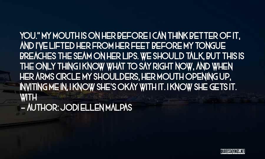 Think Before You Talk Quotes By Jodi Ellen Malpas