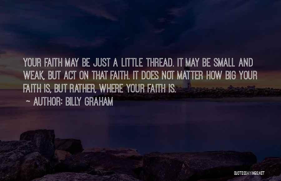 Think Big Act Small Quotes By Billy Graham