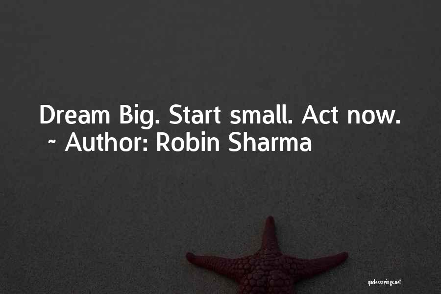 Think Big Act Small Quotes By Robin Sharma