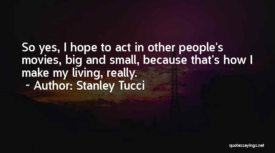 Think Big Act Small Quotes By Stanley Tucci