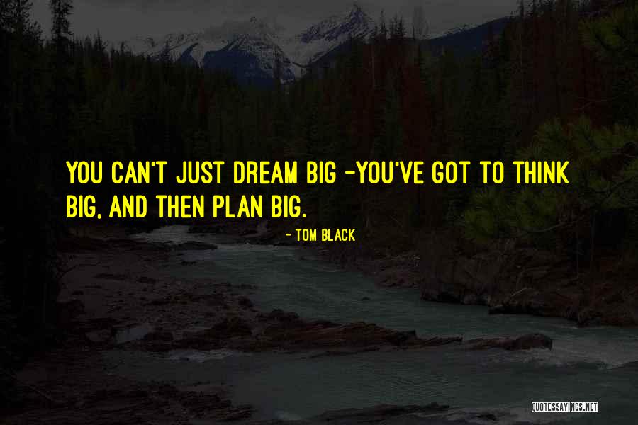 Think Big Dream Big Quotes By Tom Black Think Big Dream Big Quotes By Tom Black