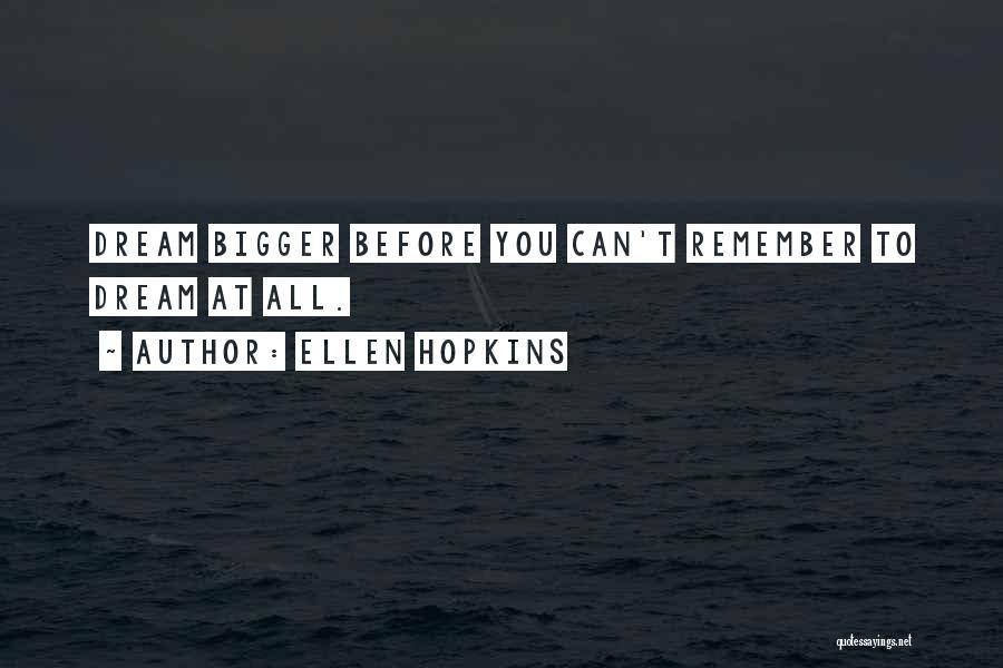 Think Big Dream Bigger Quotes By Ellen Hopkins