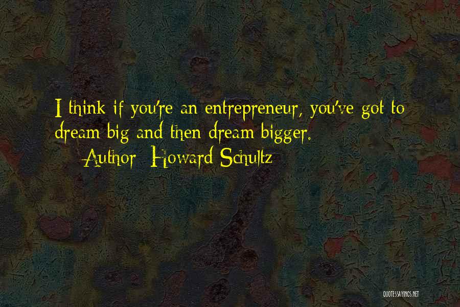 Think Big Dream Bigger Quotes By Howard Schultz