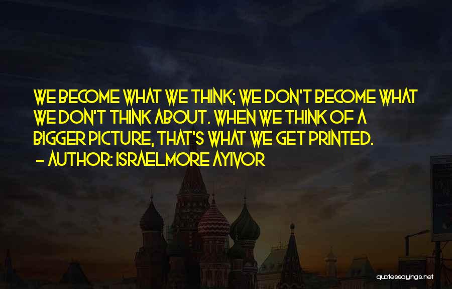 Think Big Picture Quotes By Israelmore Ayivor