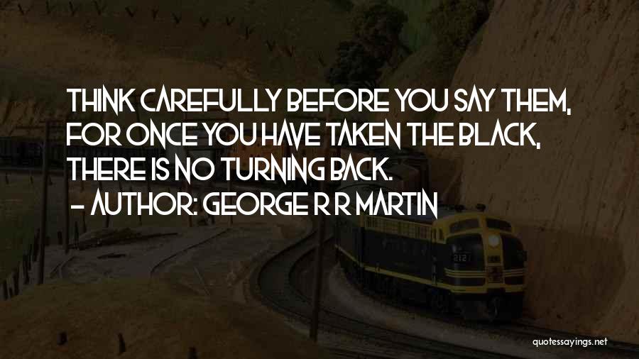 Think Carefully Quotes By George R R Martin