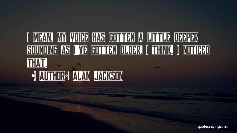 Think Deeper Quotes By Alan Jackson