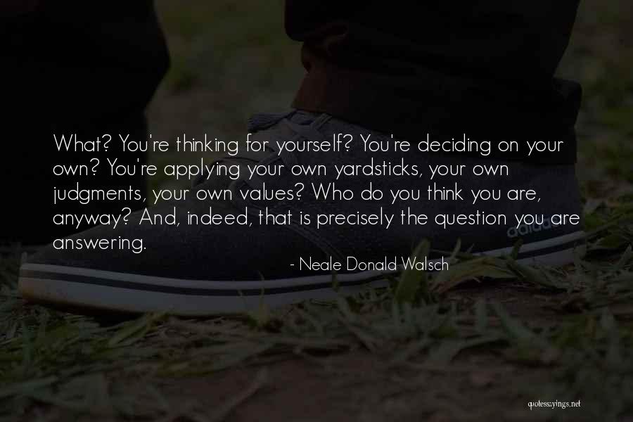 Think For Yourself Question Quotes By Neale Donald Walsch Think For Yourself Question Quotes By Neale Donald Walsch