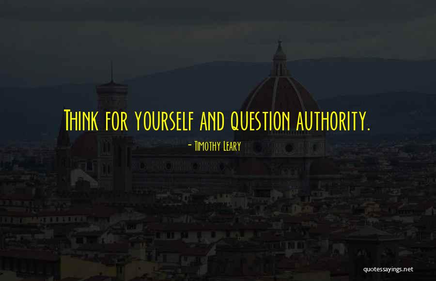 Think For Yourself Question Quotes By Timothy Leary Think For Yourself Question Quotes By Timothy Leary