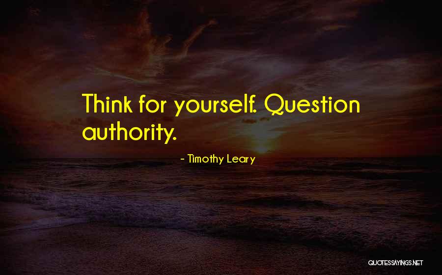 Think For Yourself Question Quotes By Timothy Leary Think For Yourself Question Quotes By Timothy Leary