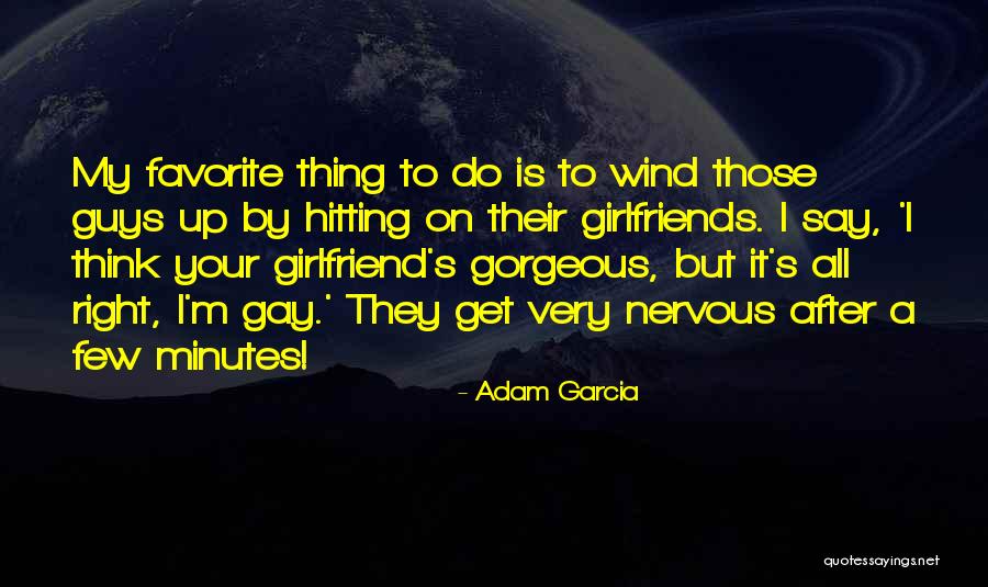 Think Girlfriend Quotes By Adam Garcia Think Girlfriend Quotes By Adam Garcia