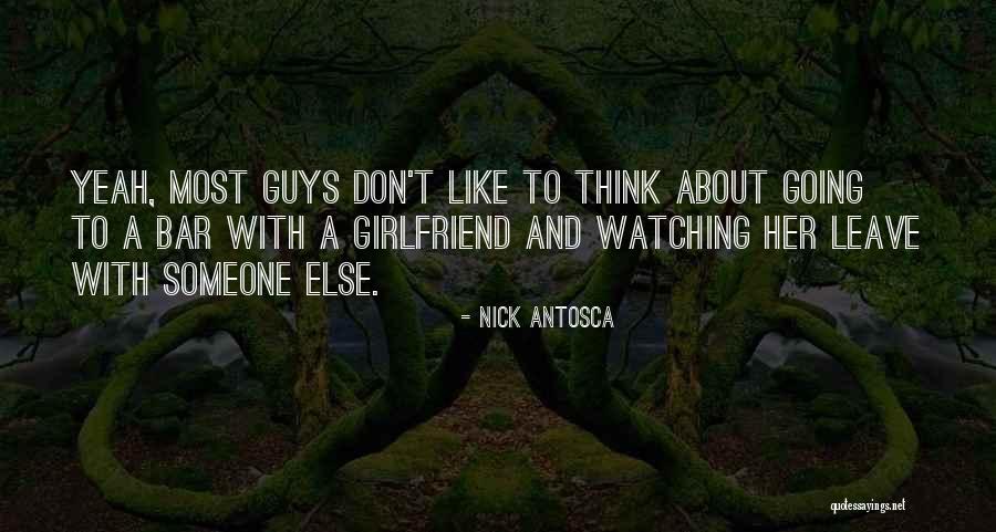 Think Girlfriend Quotes By Nick Antosca Think Girlfriend Quotes By Nick Antosca