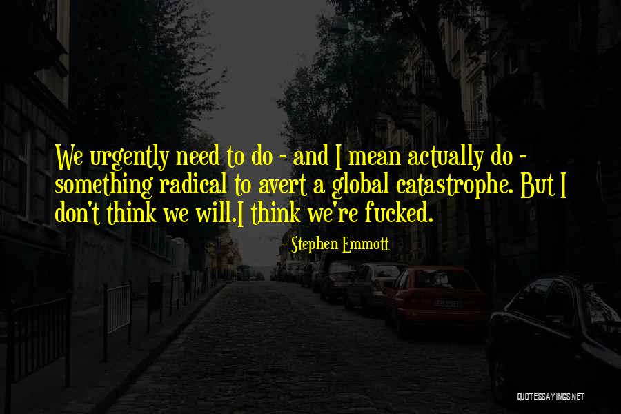 Think Global Quotes By Stephen Emmott Think Global Quotes By Stephen Emmott
