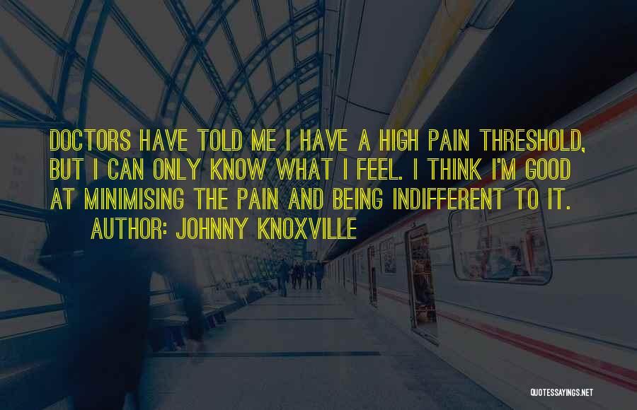 Think Good Feel Good Quotes By Johnny Knoxville