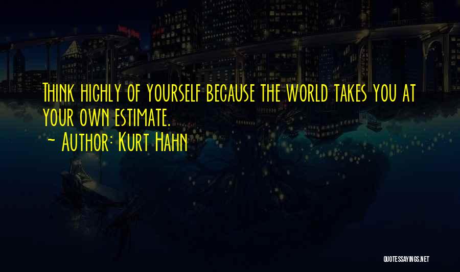 Think Highly Of Yourself Quotes By Kurt Hahn