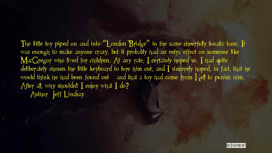 Think I Found Him Quotes By Jeff Lindsay Think I Found Him Quotes By Jeff Lindsay