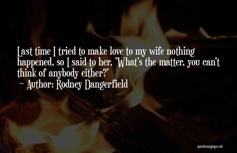 Think I Love Her Quotes By Rodney Dangerfield