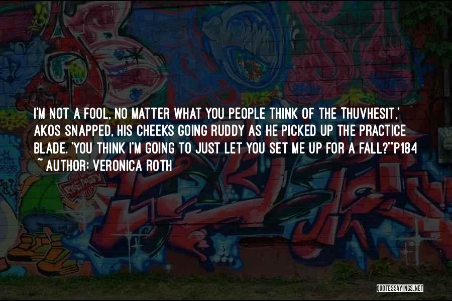 Think I'm A Fool Quotes By Veronica Roth