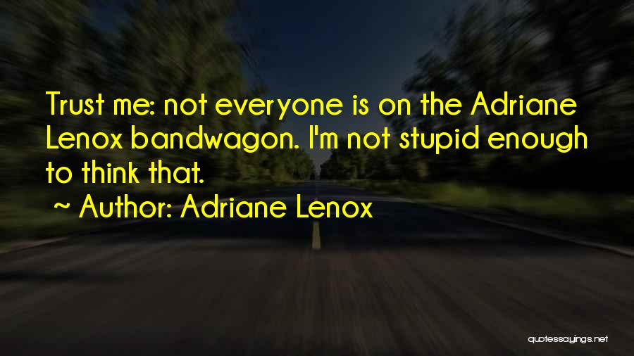 Think I'm Stupid Quotes By Adriane Lenox