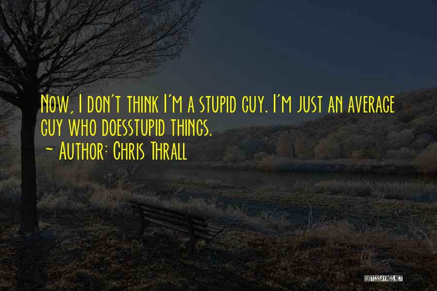 Think I'm Stupid Quotes By Chris Thrall