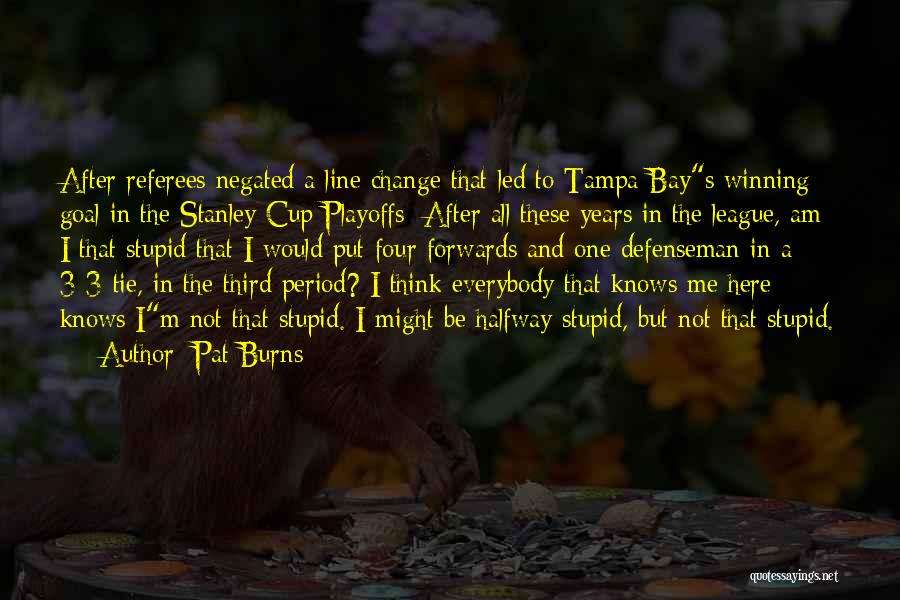 Think I'm Stupid Quotes By Pat Burns