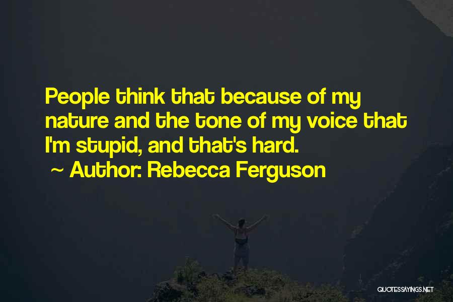 Think I'm Stupid Quotes By Rebecca Ferguson