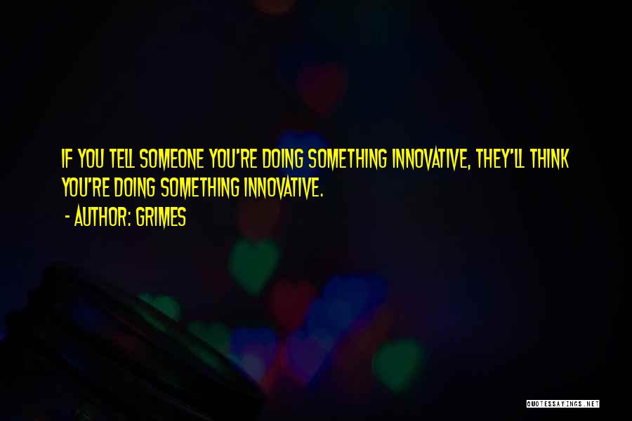 Think Innovative Quotes By Grimes